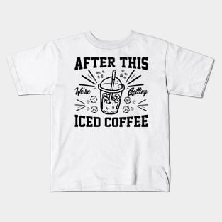 after this We're Getting Iced Coffee iced Coffee Lover Chilling with Cold Brew Vibes Kids T-Shirt